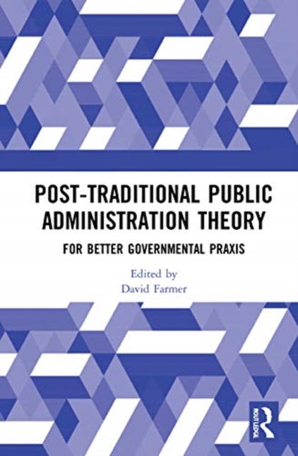 Post-Traditional Public Administration Theory : For Better Governmental Praxis, Hardback Book