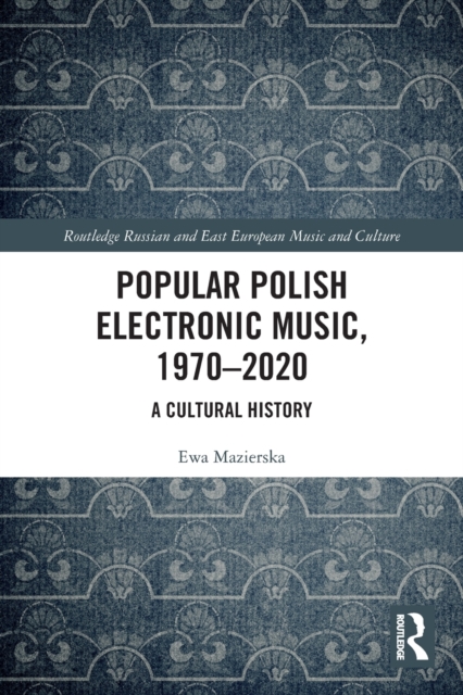 Popular Polish Electronic Music, 1970–2020 : A Cultural History, Paperback / softback Book