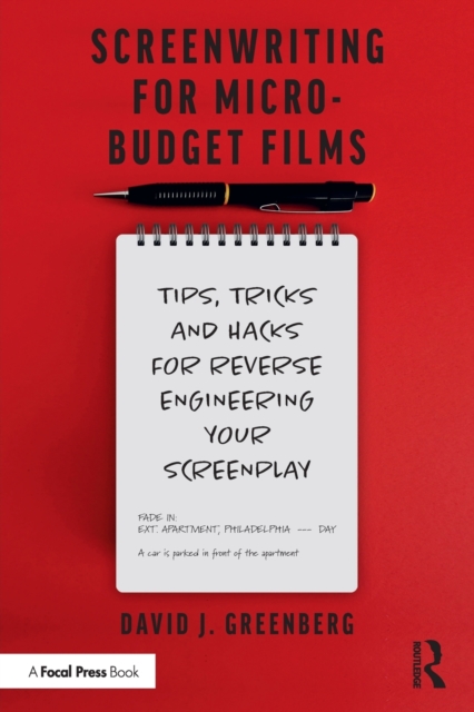 Screenwriting for Micro-Budget Films : Tips, Tricks and Hacks for Reverse Engineering Your Screenplay, Paperback / softback Book