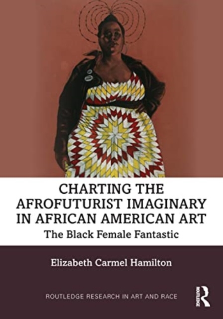 Charting the Afrofuturist Imaginary in African American Art : The Black Female Fantastic, Paperback / softback Book