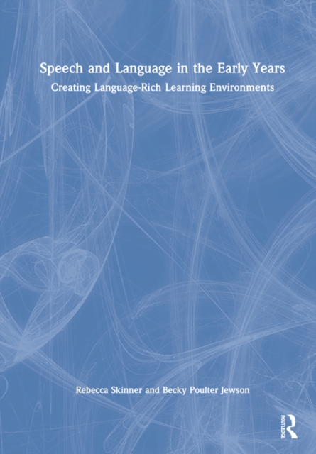 Speech and Language in the Early Years : Creating Language-Rich Learning Environments, Hardback Book