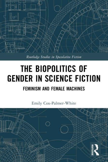 The Biopolitics of Gender in Science Fiction : Feminism and Female Machines, Paperback / softback Book