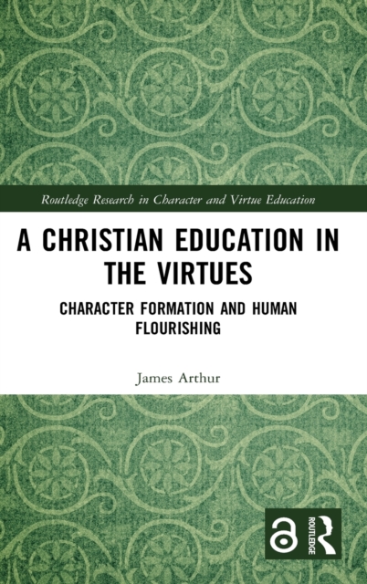 A Christian Education in the Virtues : Character Formation and Human Flourishing, Hardback Book