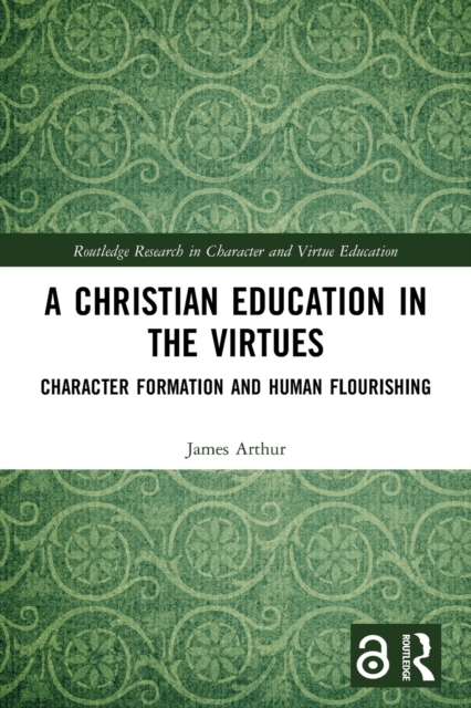 A Christian Education in the Virtues : Character Formation and Human Flourishing, Paperback / softback Book