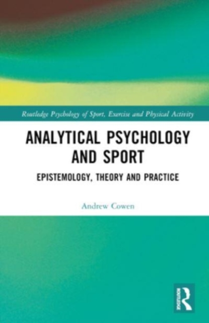 Analytical Psychology and Sport : Epistemology, Theory and Practice, Hardback Book