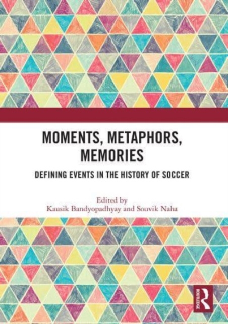 Moments, Metaphors, Memories : Defining Events in the History of Soccer, Paperback / softback Book
