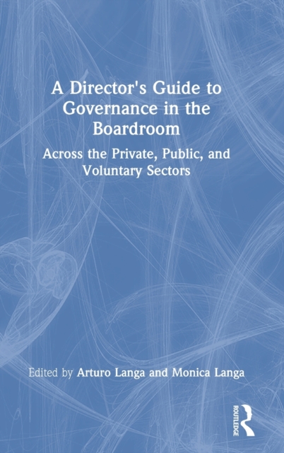 A Director's Guide to Governance in the Boardroom : Across the Private, Public, and Voluntary Sectors, Hardback Book