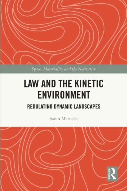 Law and the Kinetic Environment : Regulating Dynamic Landscapes, Paperback / softback Book