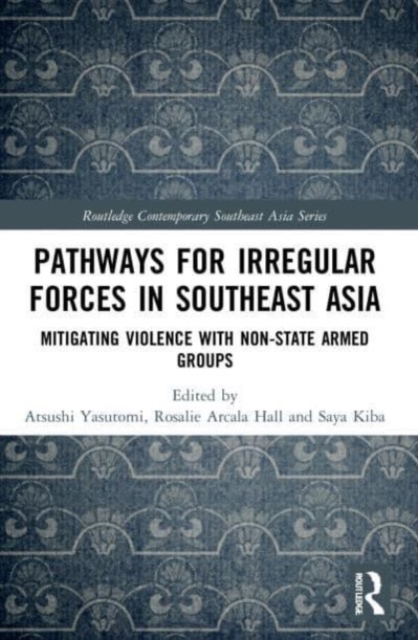 Pathways for Irregular Forces in Southeast Asia : Mitigating Violence with Non-State Armed Groups, Paperback / softback Book