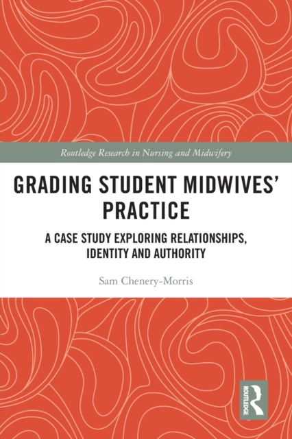 Grading Student Midwives’ Practice : A Case Study Exploring Relationships, Identity and Authority, Paperback / softback Book