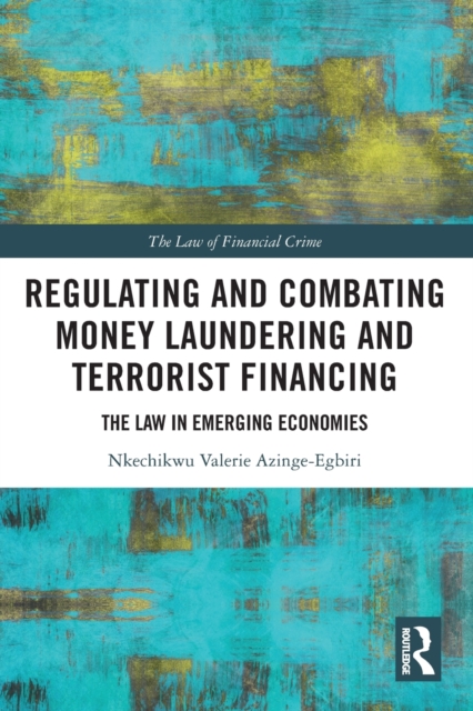 Regulating and Combating Money Laundering and Terrorist Financing : The Law in Emerging Economies, Paperback / softback Book Regulating and Combating Money Laundering and Terrorist Financing : The Law in Emerging Economies, Paperback / softback Book