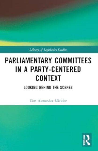 Parliamentary Committees in a Party-Centred Context : Looking Behind the Scenes, Paperback / softback Book