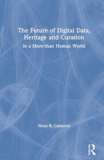 The Future of Digital Data, Heritage and Curation : in a More-than-Human World, Hardback Book