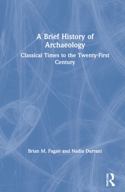 A Brief History of Archaeology : Classical Times to the Twenty-First Century, Hardback Book