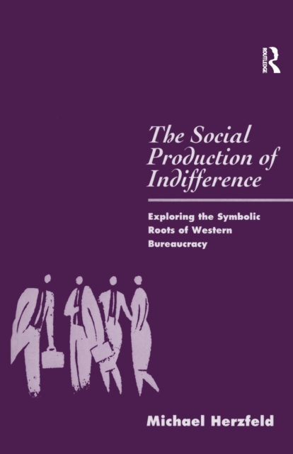 The Social Production of Indifference : Exploring the Symbolic Roots of Western Bureaucracy, Paperback / softback Book