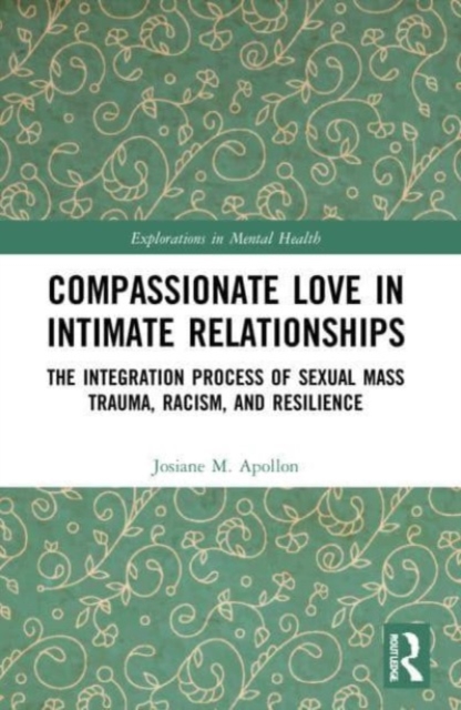 Compassionate Love in Intimate Relationships : The Integration Process of Sexual Mass Trauma, Racism, and Resilience, Paperback / softback Book
