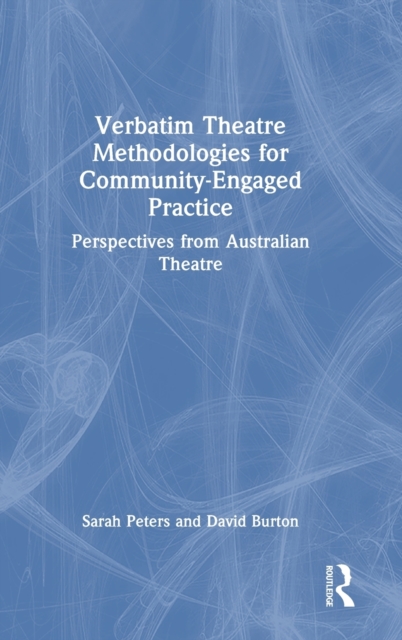 Verbatim Theatre Methodologies for Community Engaged Practice : Perspectives from Australian Theatre, Hardback Book