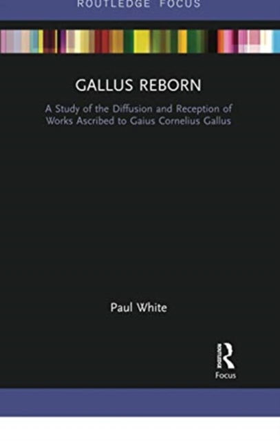 Gallus Reborn : A Study of the Diffusion and Reception of Works Ascribed to Gaius Cornelius Gallus, Paperback / softback Book