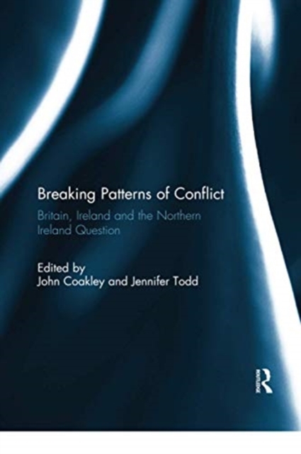 Breaking Patterns of Conflict : Britain, Ireland and the Northern Ireland Question, Paperback / softback Book