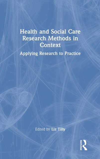 Health and Social Care Research Methods in Context : Applying Research to Practice, Hardback Book