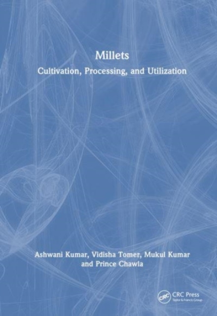 Millets : Cultivation, Processing, and Utilization, Hardback Book