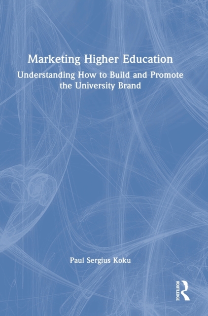 Marketing Higher Education : Understanding How to Build and Promote the University Brand, Hardback Book