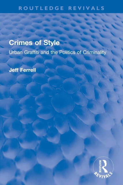 Crimes of Style : Urban Graffiti and the Politics of Criminality, Paperback / softback Book