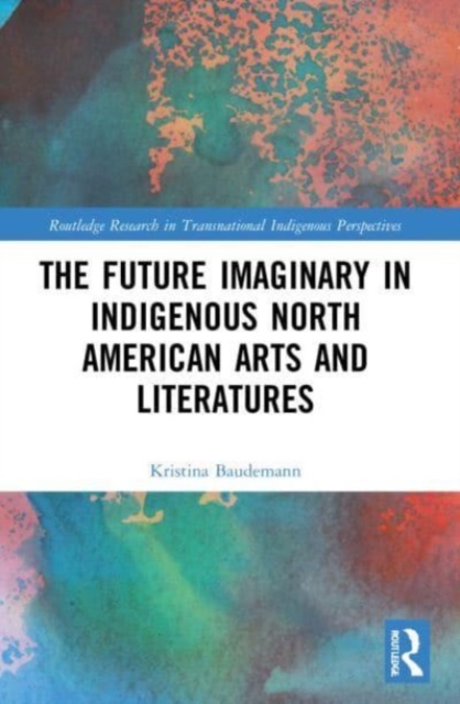 The Future Imaginary in Indigenous North American Arts and Literatures, Paperback / softback Book