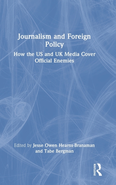 Journalism and Foreign Policy : How the US and UK Media Cover Official Enemies, Hardback Book