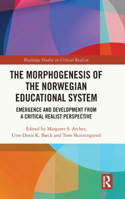 The Morphogenesis of the Norwegian Educational System : Emergence and Development from a Critical Realist Perspective, Hardback Book