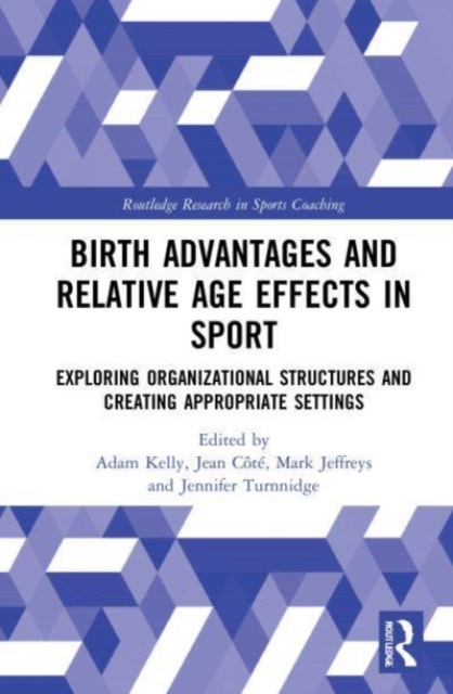 Birth Advantages and Relative Age Effects in Sport : Exploring Organizational Structures and Creating Appropriate Settings, Paperback / softback Book