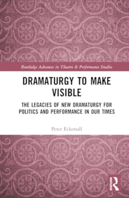 Dramaturgy to Make Visible : The Legacies of New Dramaturgy for Politics and Performance in Our Times, Hardback Book