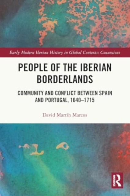 People of the Iberian Borderlands : Community and Conflict between Spain and Portugal, 1640–1715, Paperback / softback Book