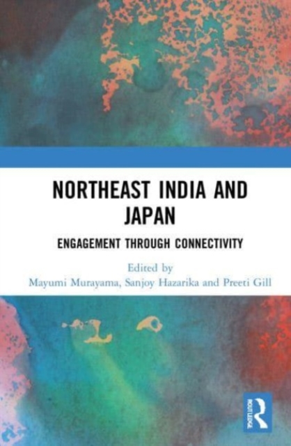 Northeast India and Japan : Engagement through Connectivity, Paperback / softback Book