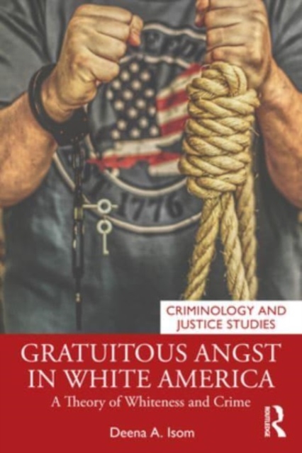 Gratuitous Angst in White America : A Theory of Whiteness and Crime, Paperback / softback Book