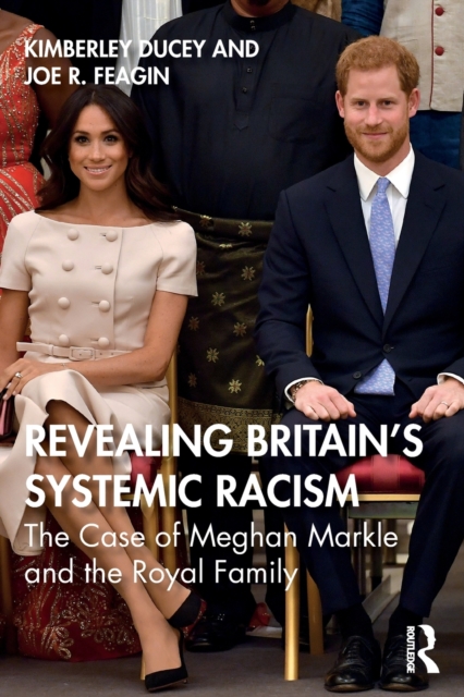 Revealing Britain’s Systemic Racism : The Case of Meghan Markle and the Royal Family, Paperback / softback Book