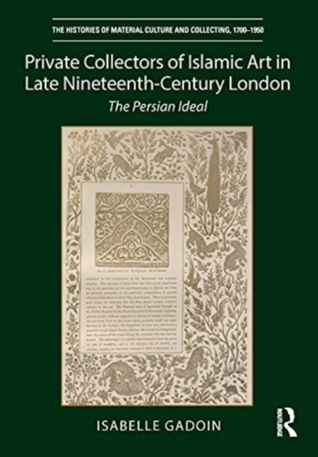 Private Collectors of Islamic Art in Late Nineteenth-Century London : The Persian Ideal, Paperback / softback Book
