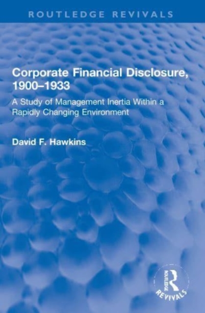 Corporate Financial Disclosure, 1900-1933 : A Study of Management Inertia Within a Rapidly Changing Environment, Paperback / softback Book