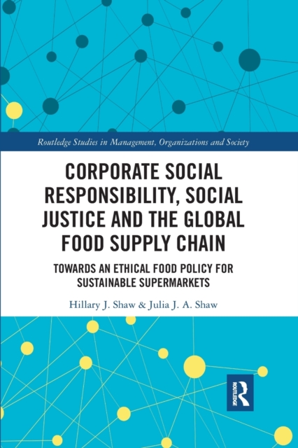 Corporate Social Responsibility, Social Justice and the Global Food Supply Chain : Towards an Ethical Food Policy for Sustainable Supermarkets, Paperback / softback Book