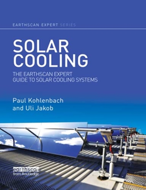 Solar Cooling : The Earthscan Expert Guide to Solar Cooling Systems, Paperback / softback Book