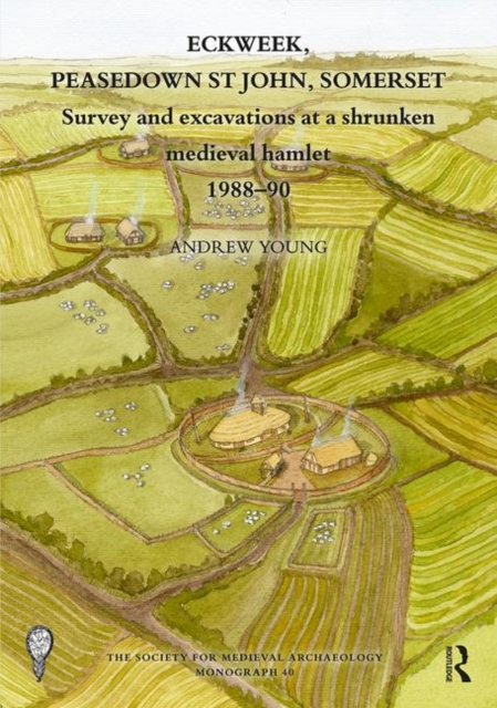 Eckweek, Peasedown St John, Somerset : Survey and Excavations at a Shrunken Medieval Hamlet 1988-90, Hardback Book