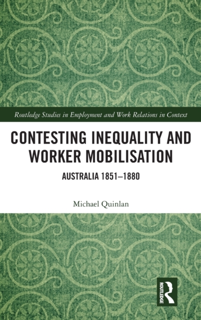 Contesting Inequality and Worker Mobilisation : Australia 1851-1880, Hardback Book