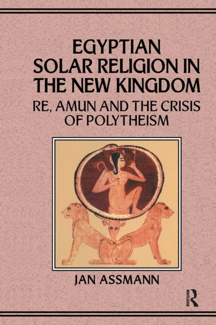 Egyptian Solar Religion in the New Kingdom : RE, Amun and the Crisis of Polytheism, Paperback / softback Book
