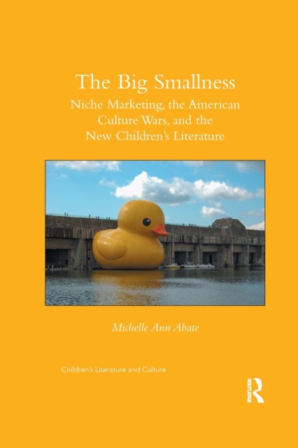 The Big Smallness : Niche Marketing, the American Culture Wars, and the New Children?s Literature, Paperback / softback Book