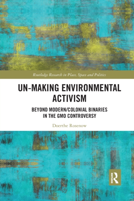 Un-making Environmental Activism : Beyond Modern/Colonial Binaries in the GMO Controversy, Paperback / softback Book