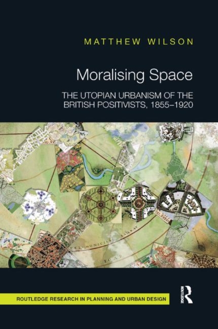 Moralising Space : The Utopian Urbanism of the British Positivists, 1855-1920, Paperback / softback Book