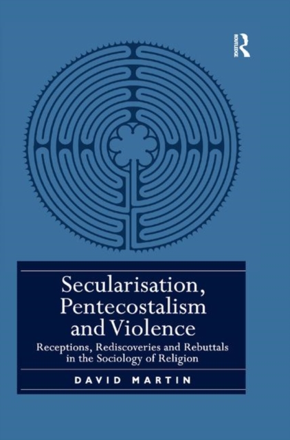 Secularisation, Pentecostalism and Violence : Receptions, Rediscoveries and Rebuttals in the Sociology of Religion, Paperback / softback Book