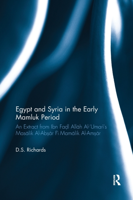 Egypt and Syria in the Early Mamluk Period : An Extract from Ibn Fadl Allah Al-‘Umari's Masalik Al-Absar Fi Mamalik Al-Amsar, Paperback / softback Book