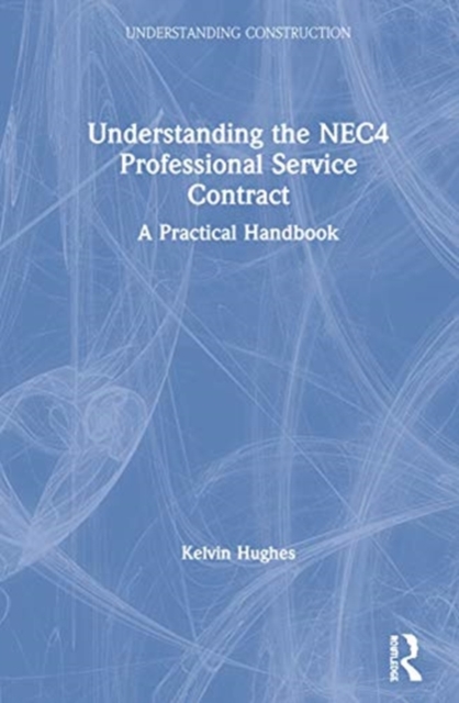 Understanding the NEC4 Professional Service Contract : A Practical Handbook, Hardback Book