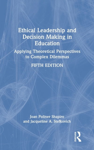 Ethical Leadership and Decision Making in Education : Applying Theoretical Perspectives to Complex Dilemmas, Hardback Book